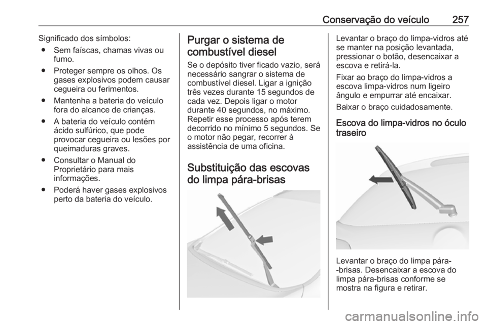 OPEL ASTRA J 2016.5  Manual de Instruções (in Portugues) Conservação do veículo257Significado dos símbolos:● Sem faíscas, chamas vivas ou fumo.
● Proteger sempre os olhos. Os gases explosivos podem causar
cegueira ou ferimentos.
● Mantenha a bate