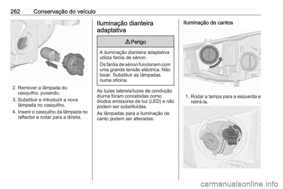 OPEL ASTRA J 2016.5 Manual de Instruções (in Portugues) 262Conservação do veículo
2. Remover a lâmpada docasquilho, puxando.
3. Substituir e introduzir a nova lâmpada no casquilho.
4. Inserir o casquilho da lâmpada no
reflector e rodar para a direita OPEL ASTRA J 2016.5 Manual de Instruções (in Portugues) 262Conservação do veículo
2. Remover a lâmpada docasquilho, puxando.
3. Substituir e introduzir a nova lâmpada no casquilho.
4. Inserir o casquilho da lâmpada no
reflector e rodar para a direita