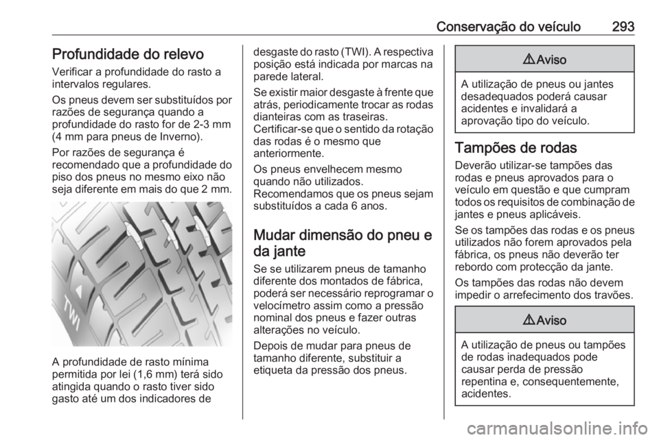 OPEL ASTRA J 2016.5 Manual de Instruções (in Portugues) Conservação do veículo293Profundidade do relevoVerificar a profundidade do rasto a
intervalos regulares.
Os pneus devem ser substituídos por
razões de segurança quando a
profundidade do rasto fo OPEL ASTRA J 2016.5 Manual de Instruções (in Portugues) Conservação do veículo293Profundidade do relevoVerificar a profundidade do rasto a
intervalos regulares.
Os pneus devem ser substituídos por
razões de segurança quando a
profundidade do rasto fo