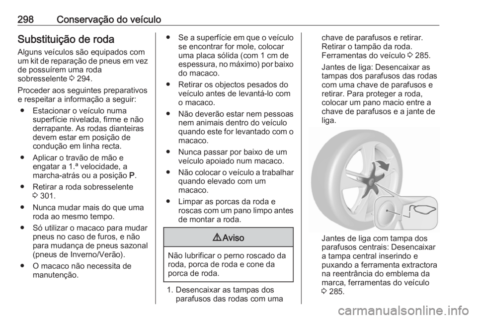 OPEL ASTRA J 2016.5 Manual de Instruções (in Portugues) 298Conservação do veículoSubstituição de roda
Alguns veículos são equipados com
um kit de reparação de pneus em vez de possuírem uma roda
sobresselente 3 294.
Proceder aos seguintes prepara OPEL ASTRA J 2016.5 Manual de Instruções (in Portugues) 298Conservação do veículoSubstituição de roda
Alguns veículos são equipados com
um kit de reparação de pneus em vez de possuírem uma roda
sobresselente 3 294.
Proceder aos seguintes prepara
