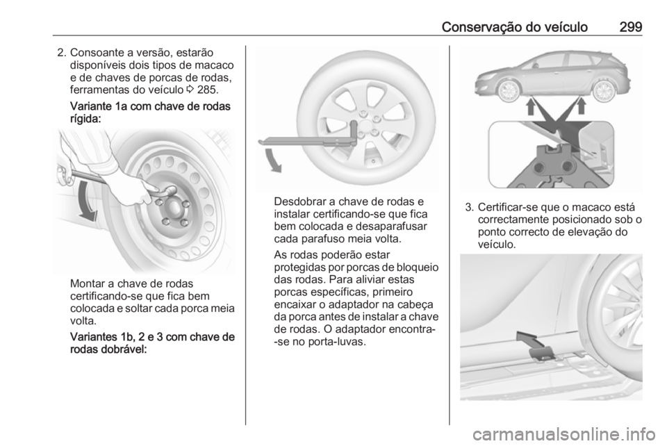 OPEL ASTRA J 2016.5 Manual de Instruções (in Portugues) Conservação do veículo2992. Consoante a versão, estarãodisponíveis dois tipos de macaco
e de chaves de porcas de rodas,
ferramentas do veículo 3 285.
Variante 1a com chave de rodas
rígida:
Mo OPEL ASTRA J 2016.5 Manual de Instruções (in Portugues) Conservação do veículo2992. Consoante a versão, estarãodisponíveis dois tipos de macaco
e de chaves de porcas de rodas,
ferramentas do veículo 3 285.
Variante 1a com chave de rodas
rígida:
Mo