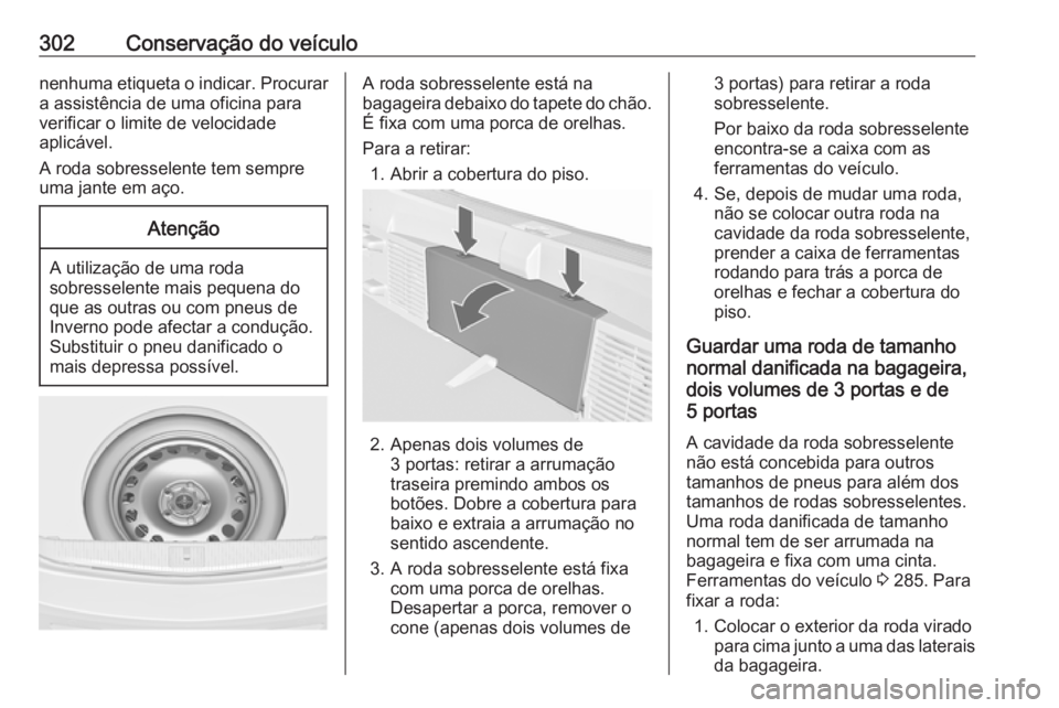 OPEL ASTRA J 2016.5 Manual de Instruções (in Portugues) 302Conservação do veículonenhuma etiqueta o indicar. Procurar
a assistência de uma oficina para
verificar o limite de velocidade
aplicável.
A roda sobresselente tem sempre
uma jante em aço.Aten OPEL ASTRA J 2016.5 Manual de Instruções (in Portugues) 302Conservação do veículonenhuma etiqueta o indicar. Procurar
a assistência de uma oficina para
verificar o limite de velocidade
aplicável.
A roda sobresselente tem sempre
uma jante em aço.Aten