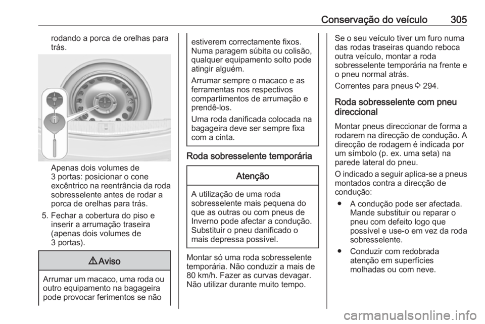 OPEL ASTRA J 2016.5 Manual de Instruções (in Portugues) Conservação do veículo305rodando a porca de orelhas paratrás.
Apenas dois volumes de
3 portas: posicionar o cone
excêntrico na reentrância da roda sobresselente antes de rodar aporca de orelhas OPEL ASTRA J 2016.5 Manual de Instruções (in Portugues) Conservação do veículo305rodando a porca de orelhas paratrás.
Apenas dois volumes de
3 portas: posicionar o cone
excêntrico na reentrância da roda sobresselente antes de rodar aporca de orelhas