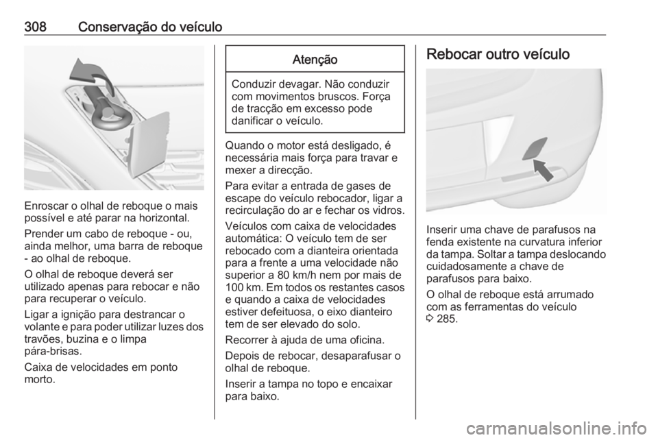 OPEL ASTRA J 2016.5 Manual de Instruções (in Portugues) 308Conservação do veículo
Enroscar o olhal de reboque o mais
possível e até parar na horizontal.
Prender um cabo de reboque - ou,
ainda melhor, uma barra de reboque - ao olhal de reboque.
O olhal OPEL ASTRA J 2016.5 Manual de Instruções (in Portugues) 308Conservação do veículo
Enroscar o olhal de reboque o mais
possível e até parar na horizontal.
Prender um cabo de reboque - ou,
ainda melhor, uma barra de reboque - ao olhal de reboque.
O olhal