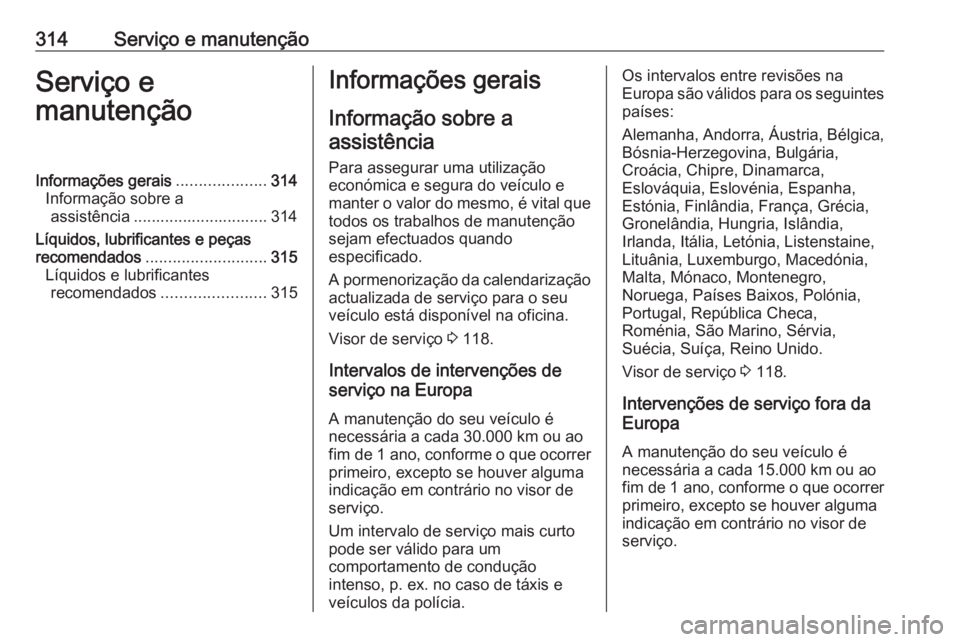 OPEL ASTRA J 2016.5 Manual de Instruções (in Portugues) 314Serviço e manutençãoServiço e
manutençãoInformações gerais ....................314
Informação sobre a assistência .............................. 314
Líquidos, lubrificantes e peças
rec OPEL ASTRA J 2016.5 Manual de Instruções (in Portugues) 314Serviço e manutençãoServiço e
manutençãoInformações gerais ....................314
Informação sobre a assistência .............................. 314
Líquidos, lubrificantes e peças
rec