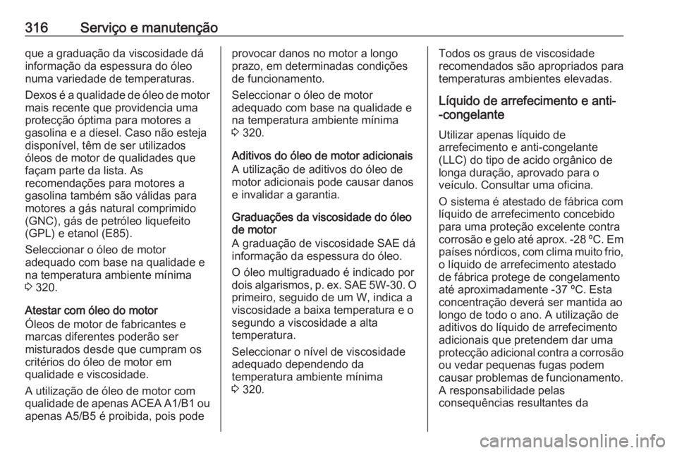 OPEL ASTRA J 2016.5 Manual de Instruções (in Portugues) 316Serviço e manutençãoque a graduação da viscosidade dá
informação da espessura do óleo
numa variedade de temperaturas.
Dexos é a qualidade de óleo de motor mais recente que providencia um OPEL ASTRA J 2016.5 Manual de Instruções (in Portugues) 316Serviço e manutençãoque a graduação da viscosidade dá
informação da espessura do óleo
numa variedade de temperaturas.
Dexos é a qualidade de óleo de motor mais recente que providencia um