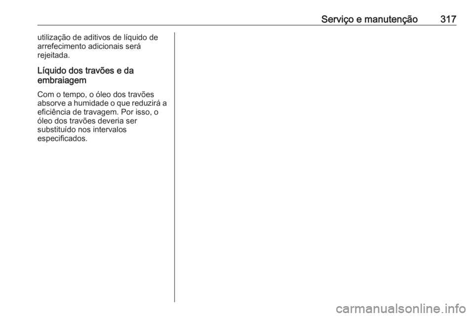OPEL ASTRA J 2016.5 Manual de Instruções (in Portugues) Serviço e manutenção317utilização de aditivos de líquido dearrefecimento adicionais será
rejeitada.
Líquido dos travões e da
embraiagem
Com o tempo, o óleo dos travões
absorve a humidade o OPEL ASTRA J 2016.5 Manual de Instruções (in Portugues) Serviço e manutenção317utilização de aditivos de líquido dearrefecimento adicionais será
rejeitada.
Líquido dos travões e da
embraiagem
Com o tempo, o óleo dos travões
absorve a humidade o