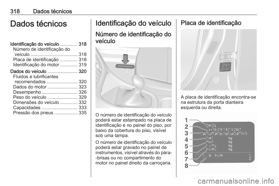 OPEL ASTRA J 2016.5 Manual de Instruções (in Portugues) 318Dados técnicosDados técnicosIdentificação do veículo.............318
Número de identificação do veículo .................................... 318
Placa de identificação .............318
I OPEL ASTRA J 2016.5 Manual de Instruções (in Portugues) 318Dados técnicosDados técnicosIdentificação do veículo.............318
Número de identificação do veículo .................................... 318
Placa de identificação .............318
I