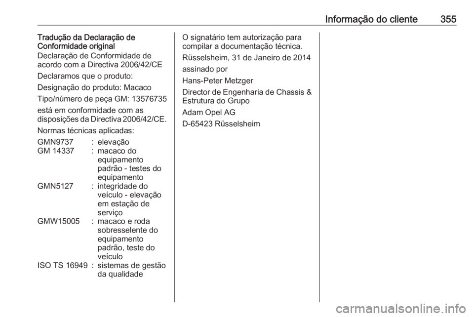 OPEL ASTRA J 2016.5 Manual de Instruções (in Portugues) Informação do cliente355Tradução da Declaração de
Conformidade original
Declaração de Conformidade de
acordo com a Directiva 2006/42/CE
Declaramos que o produto:
Designação do produto: Macac OPEL ASTRA J 2016.5 Manual de Instruções (in Portugues) Informação do cliente355Tradução da Declaração de
Conformidade original
Declaração de Conformidade de
acordo com a Directiva 2006/42/CE
Declaramos que o produto:
Designação do produto: Macac