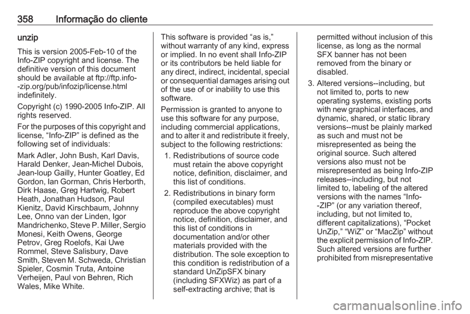 OPEL ASTRA J 2016.5 Manual de Instruções (in Portugues) 358Informação do clienteunzip
This is version 2005-Feb-10 of the
Info-ZIP copyright and license. The
definitive version of this document
should be available at ftp://ftp.info-
-zip.org/pub/infozip/l OPEL ASTRA J 2016.5 Manual de Instruções (in Portugues) 358Informação do clienteunzip
This is version 2005-Feb-10 of the
Info-ZIP copyright and license. The
definitive version of this document
should be available at ftp://ftp.info-
-zip.org/pub/infozip/l
