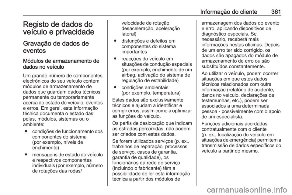 OPEL ASTRA J 2016.5 Manual de Instruções (in Portugues) Informação do cliente361Registo de dados doveículo e privacidade
Gravação de dados de eventos
Módulos de armazenamento de
dados no veículo
Um grande número de componentes
electrónicos do seu OPEL ASTRA J 2016.5 Manual de Instruções (in Portugues) Informação do cliente361Registo de dados doveículo e privacidade
Gravação de dados de eventos
Módulos de armazenamento de
dados no veículo
Um grande número de componentes
electrónicos do seu
