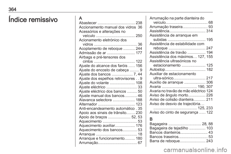 OPEL ASTRA J 2016.5 Manual de Instruções (in Portugues) 364Índice remissivoAAbastecer .................................. 238
Accionamento manual dos vidros 36
Acessórios e alterações no veículo .................................... 250
Acionamento e OPEL ASTRA J 2016.5 Manual de Instruções (in Portugues) 364Índice remissivoAAbastecer .................................. 238
Accionamento manual dos vidros 36
Acessórios e alterações no veículo .................................... 250
Acionamento e