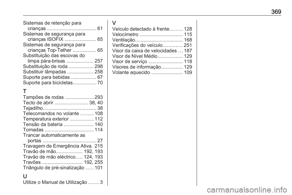 OPEL ASTRA J 2016.5 Manual de Instruções (in Portugues) 369Sistemas de retenção paracrianças .................................... 61
Sistemas de segurança para crianças ISOFIX .......................65
Sistemas de segurança para crianças Top-Tethe OPEL ASTRA J 2016.5 Manual de Instruções (in Portugues) 369Sistemas de retenção paracrianças .................................... 61
Sistemas de segurança para crianças ISOFIX .......................65
Sistemas de segurança para crianças Top-Tethe