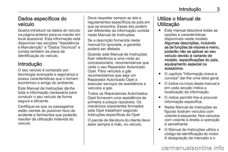 OPEL ASTRA J 2016.5  Manual de Instruções (in Portugues) Introdução3Dados específicos do
veículo
Queira introduzir os dados do veículo
na página anterior para os manter em
local acessível. Esta informação está
disponível nas secções "Assist