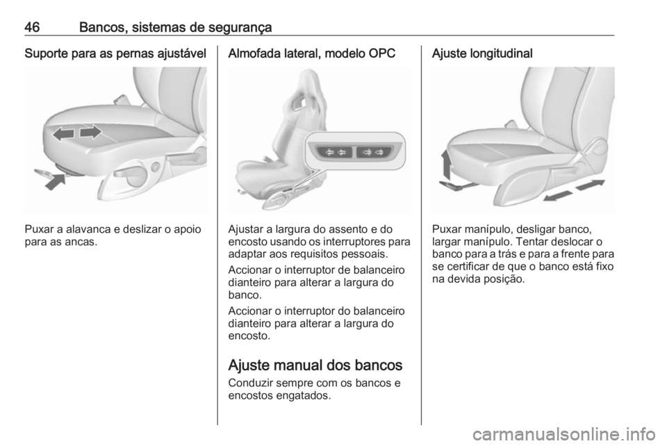 OPEL ASTRA J 2016.5 Manual de Instruções (in Portugues) 46Bancos, sistemas de segurançaSuporte para as pernas ajustável
Puxar a alavanca e deslizar o apoio
para as ancas.
Almofada lateral, modelo OPC
Ajustar a largura do assento e do
encosto usando os in OPEL ASTRA J 2016.5 Manual de Instruções (in Portugues) 46Bancos, sistemas de segurançaSuporte para as pernas ajustável
Puxar a alavanca e deslizar o apoio
para as ancas.
Almofada lateral, modelo OPC
Ajustar a largura do assento e do
encosto usando os in