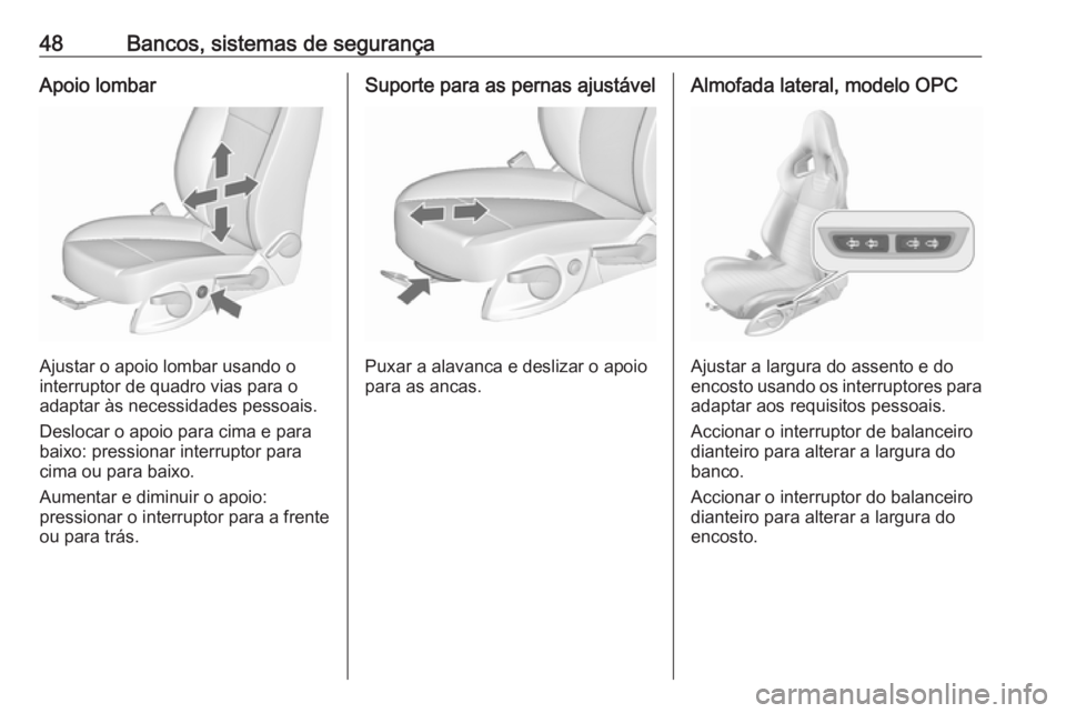 OPEL ASTRA J 2016.5 Manual de Instruções (in Portugues) 48Bancos, sistemas de segurançaApoio lombar
Ajustar o apoio lombar usando o
interruptor de quadro vias para o
adaptar às necessidades pessoais.
Deslocar o apoio para cima e para
baixo: pressionar in OPEL ASTRA J 2016.5 Manual de Instruções (in Portugues) 48Bancos, sistemas de segurançaApoio lombar
Ajustar o apoio lombar usando o
interruptor de quadro vias para o
adaptar às necessidades pessoais.
Deslocar o apoio para cima e para
baixo: pressionar in