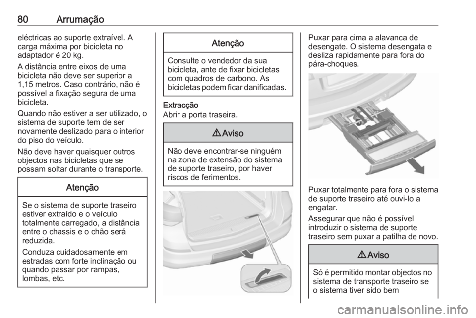 OPEL ASTRA J 2016.5 Manual de Instruções (in Portugues) 80Arrumaçãoeléctricas ao suporte extraível. A
carga máxima por bicicleta no
adaptador é 20 kg.
A distância entre eixos de uma
bicicleta não deve ser superior a
1,15 metros. Caso contrário, n OPEL ASTRA J 2016.5 Manual de Instruções (in Portugues) 80Arrumaçãoeléctricas ao suporte extraível. A
carga máxima por bicicleta no
adaptador é 20 kg.
A distância entre eixos de uma
bicicleta não deve ser superior a
1,15 metros. Caso contrário, n