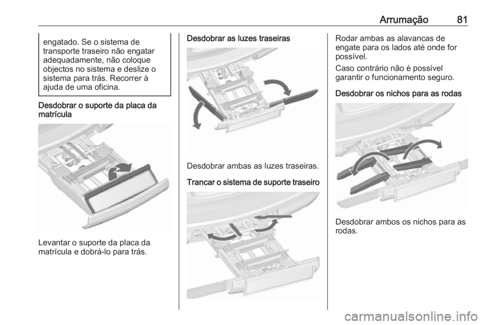 OPEL ASTRA J 2016.5 Manual de Instruções (in Portugues) Arrumação81engatado. Se o sistema de
transporte traseiro não engatar adequadamente, não coloque
objectos no sistema e deslize o
sistema para trás. Recorrer à
ajuda de uma oficina.
Desdobrar o su OPEL ASTRA J 2016.5 Manual de Instruções (in Portugues) Arrumação81engatado. Se o sistema de
transporte traseiro não engatar adequadamente, não coloque
objectos no sistema e deslize o
sistema para trás. Recorrer à
ajuda de uma oficina.
Desdobrar o su