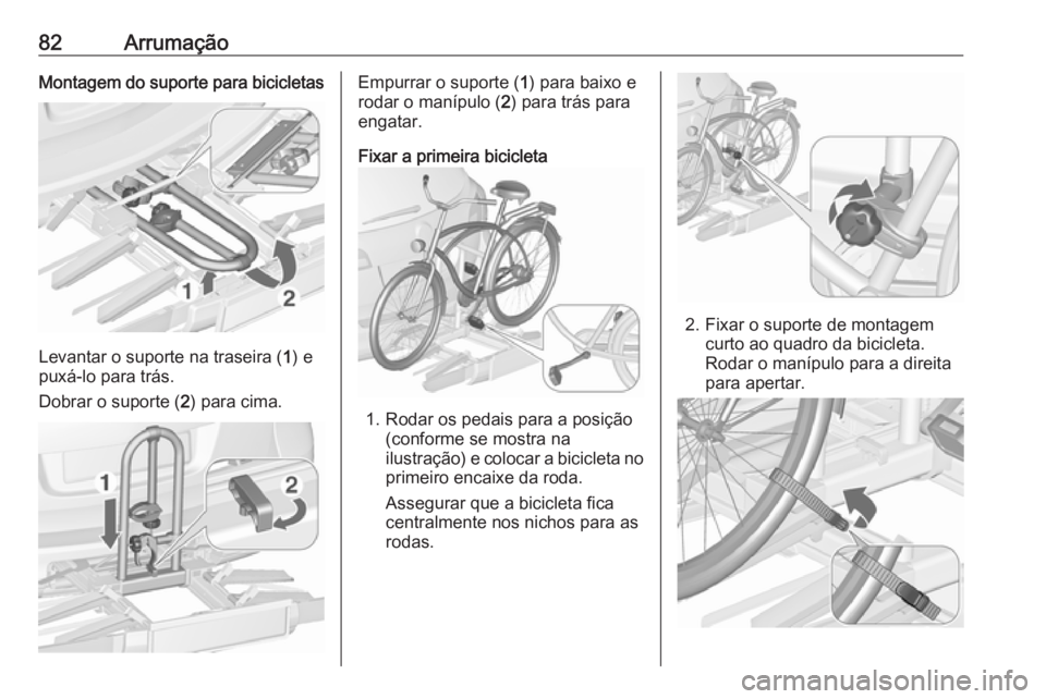 OPEL ASTRA J 2016.5 Manual de Instruções (in Portugues) 82ArrumaçãoMontagem do suporte para bicicletas
Levantar o suporte na traseira (1) e
puxá-lo para trás.
Dobrar o suporte ( 2) para cima.
Empurrar o suporte ( 1) para baixo e
rodar o manípulo ( 2) OPEL ASTRA J 2016.5 Manual de Instruções (in Portugues) 82ArrumaçãoMontagem do suporte para bicicletas
Levantar o suporte na traseira (1) e
puxá-lo para trás.
Dobrar o suporte ( 2) para cima.
Empurrar o suporte ( 1) para baixo e
rodar o manípulo ( 2)