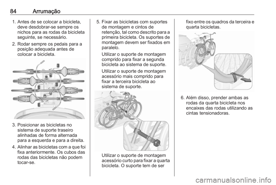 OPEL ASTRA J 2016.5 Manual de Instruções (in Portugues) 84Arrumação1. Antes de se colocar a bicicleta,deve desdobrar-se sempre os
nichos para as rodas da bicicleta
seguinte, se necessário.
2. Rodar sempre os pedais para a posição adequada antes de
col OPEL ASTRA J 2016.5 Manual de Instruções (in Portugues) 84Arrumação1. Antes de se colocar a bicicleta,deve desdobrar-se sempre os
nichos para as rodas da bicicleta
seguinte, se necessário.
2. Rodar sempre os pedais para a posição adequada antes de
col