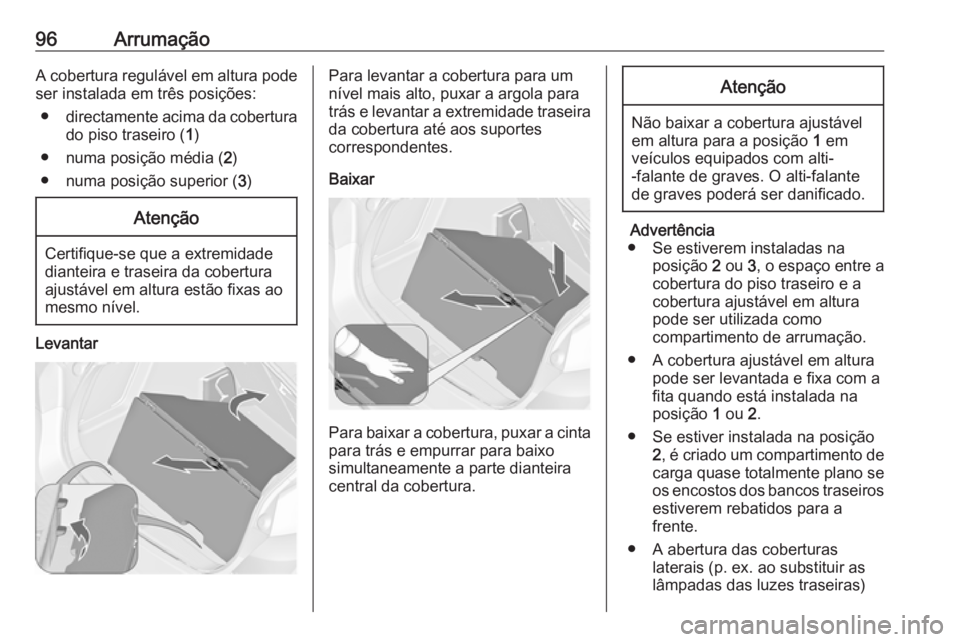 OPEL ASTRA J 2016.5 Manual de Instruções (in Portugues) 96ArrumaçãoA cobertura regulável em altura podeser instalada em três posições:
● directamente acima da cobertura
do piso traseiro ( 1)
● numa posição média ( 2)
● numa posição superio OPEL ASTRA J 2016.5 Manual de Instruções (in Portugues) 96ArrumaçãoA cobertura regulável em altura podeser instalada em três posições:
● directamente acima da cobertura
do piso traseiro ( 1)
● numa posição média ( 2)
● numa posição superio