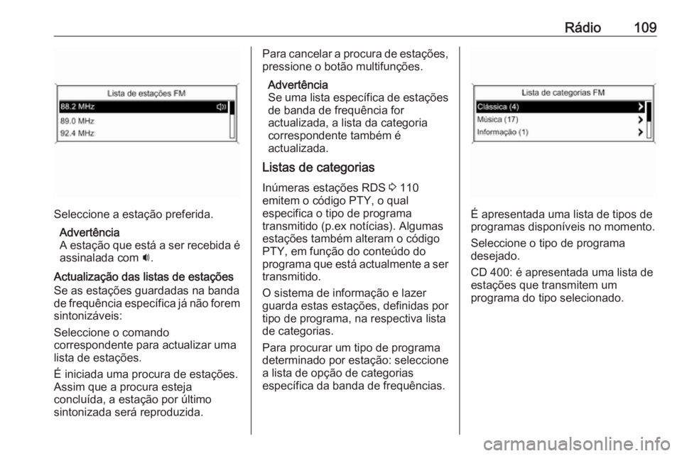 OPEL ASTRA J 2017  Manual de Informação e Lazer (in Portugues) Rádio109
Seleccione a estação preferida.Advertência
A estação que está a ser recebida é
assinalada com  i.
Actualização das listas de estações
Se as estações guardadas na banda
de frequ