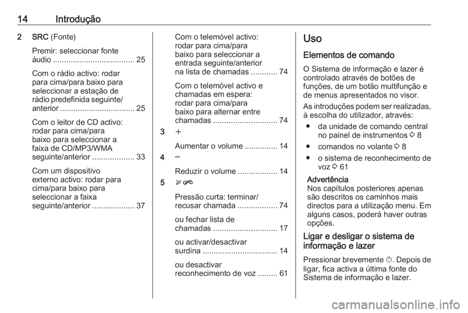 OPEL ASTRA J 2017 Manual de Informação e Lazer (in Portugues) 14Introdução2 SRC (Fonte)
Premir: seleccionar fonte
áudio ..................................... 25
Com o rádio activo: rodar
para cima/para baixo para
seleccionar a estação de
rádio predefinida OPEL ASTRA J 2017 Manual de Informação e Lazer (in Portugues) 14Introdução2 SRC (Fonte)
Premir: seleccionar fonte
áudio ..................................... 25
Com o rádio activo: rodar
para cima/para baixo para
seleccionar a estação de
rádio predefinida