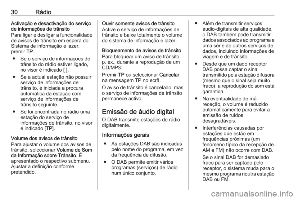 OPEL ASTRA J 2017 Manual de Informação e Lazer (in Portugues) 30RádioActivação e desactivação do serviço
de informações de trânsito
Para ligar e desligar a funcionalidade
de avisos de trânsito em espera do
Sistema de informação e lazer,
premir TP.
OPEL ASTRA J 2017 Manual de Informação e Lazer (in Portugues) 30RádioActivação e desactivação do serviço
de informações de trânsito
Para ligar e desligar a funcionalidade
de avisos de trânsito em espera do
Sistema de informação e lazer,
premir TP.