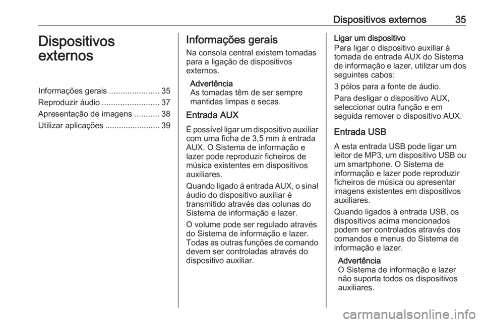 OPEL ASTRA J 2017 Manual de Informação e Lazer (in Portugues) Dispositivos externos35Dispositivos
externosInformações gerais ......................35
Reproduzir áudio .........................37
Apresentação de imagens ...........38
Utilizar aplicações .. OPEL ASTRA J 2017 Manual de Informação e Lazer (in Portugues) Dispositivos externos35Dispositivos
externosInformações gerais ......................35
Reproduzir áudio .........................37
Apresentação de imagens ...........38
Utilizar aplicações ..