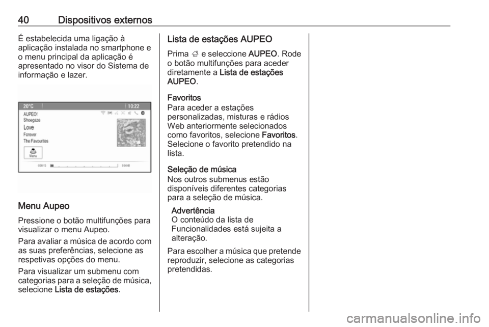 OPEL ASTRA J 2017 Manual de Informação e Lazer (in Portugues) 40Dispositivos externosÉ estabelecida uma ligação à
aplicação instalada no smartphone e
o menu principal da aplicação é
apresentado no visor do Sistema de informação e lazer.
Menu Aupeo
Pre OPEL ASTRA J 2017 Manual de Informação e Lazer (in Portugues) 40Dispositivos externosÉ estabelecida uma ligação à
aplicação instalada no smartphone e
o menu principal da aplicação é
apresentado no visor do Sistema de informação e lazer.
Menu Aupeo
Pre