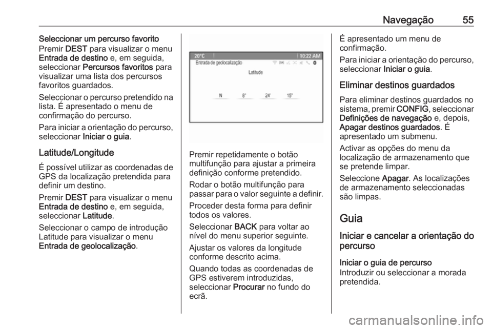 OPEL ASTRA J 2017 Manual de Informação e Lazer (in Portugues) Navegação55Seleccionar um percurso favorito
Premir DEST para visualizar o menu
Entrada de destino e, em seguida,
seleccionar Percursos favoritos para
visualizar uma lista dos percursos
favoritos OPEL ASTRA J 2017 Manual de Informação e Lazer (in Portugues) Navegação55Seleccionar um percurso favorito
Premir DEST para visualizar o menu
Entrada de destino e, em seguida,
seleccionar Percursos favoritos para
visualizar uma lista dos percursos
favoritos