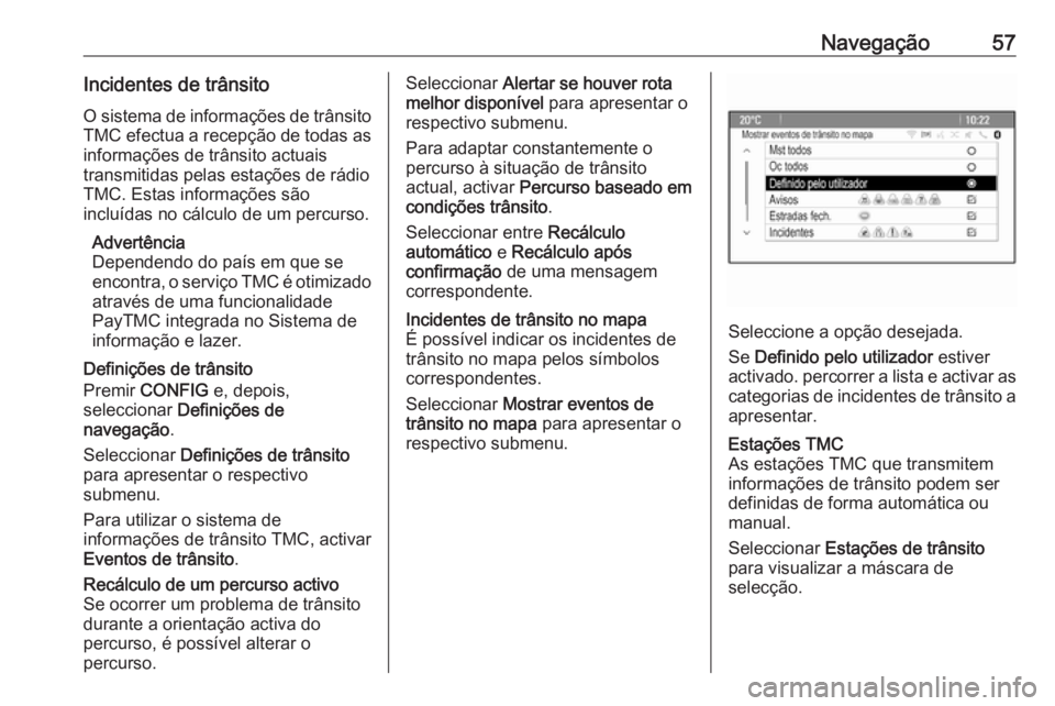 OPEL ASTRA J 2017 Manual de Informação e Lazer (in Portugues) Navegação57Incidentes de trânsitoO sistema de informações de trânsito
TMC efectua a recepção de todas as
informações de trânsito actuais
transmitidas pelas estações de rádio TMC. Estas i OPEL ASTRA J 2017 Manual de Informação e Lazer (in Portugues) Navegação57Incidentes de trânsitoO sistema de informações de trânsito
TMC efectua a recepção de todas as
informações de trânsito actuais
transmitidas pelas estações de rádio TMC. Estas i