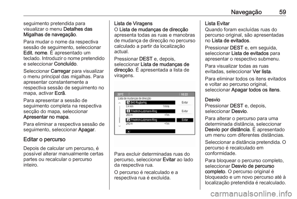 OPEL ASTRA J 2017 Manual de Informação e Lazer (in Portugues) Navegação59seguimento pretendida para
visualizar o menu Detalhes das
Migalhas de navegação .
Para mudar o nome da respectiva
sessão de seguimento, seleccionar
Edit. nome . É apresentado um
tecl OPEL ASTRA J 2017 Manual de Informação e Lazer (in Portugues) Navegação59seguimento pretendida para
visualizar o menu Detalhes das
Migalhas de navegação .
Para mudar o nome da respectiva
sessão de seguimento, seleccionar
Edit. nome . É apresentado um
tecl
