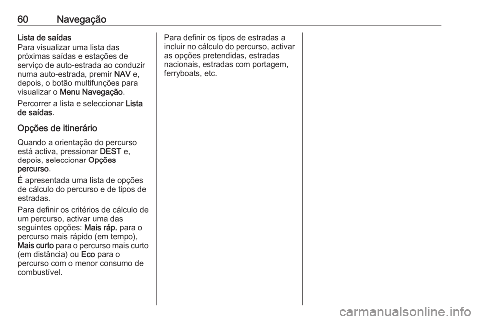 OPEL ASTRA J 2017 Manual de Informação e Lazer (in Portugues) 60NavegaçãoLista de saídas
Para visualizar uma lista das
próximas saídas e estações de
serviço de auto-estrada ao conduzir
numa auto-estrada, premir NAV e,
depois, o botão multifunções par OPEL ASTRA J 2017 Manual de Informação e Lazer (in Portugues) 60NavegaçãoLista de saídas
Para visualizar uma lista das
próximas saídas e estações de
serviço de auto-estrada ao conduzir
numa auto-estrada, premir NAV e,
depois, o botão multifunções par