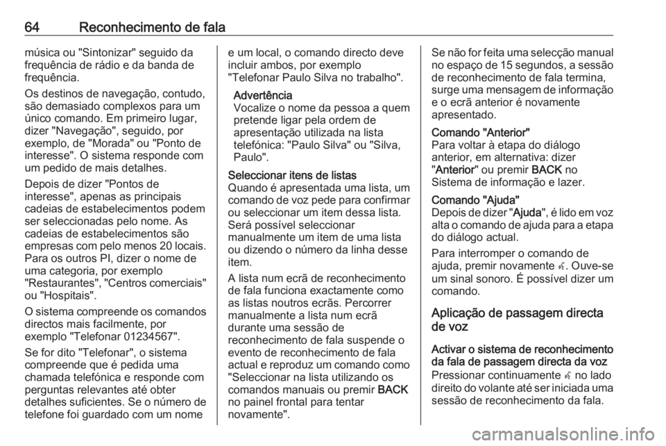 OPEL ASTRA J 2017 Manual de Informação e Lazer (in Portugues) 64Reconhecimento de falamúsica ou "Sintonizar" seguido da
frequência de rádio e da banda de
frequência.
Os destinos de navegação, contudo,
são demasiado complexos para um
único comando OPEL ASTRA J 2017 Manual de Informação e Lazer (in Portugues) 64Reconhecimento de falamúsica ou "Sintonizar" seguido da
frequência de rádio e da banda de
frequência.
Os destinos de navegação, contudo,
são demasiado complexos para um
único comando