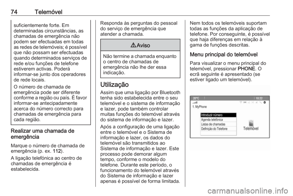 OPEL ASTRA J 2017 Manual de Informação e Lazer (in Portugues) 74Telemóvelsuficientemente forte. Em
determinadas circunstâncias, as
chamadas de emergência não
podem ser efectuadas em todas
as redes de telemóveis; é possível que não possam ser efectuadas
q OPEL ASTRA J 2017 Manual de Informação e Lazer (in Portugues) 74Telemóvelsuficientemente forte. Em
determinadas circunstâncias, as
chamadas de emergência não
podem ser efectuadas em todas
as redes de telemóveis; é possível que não possam ser efectuadas
q