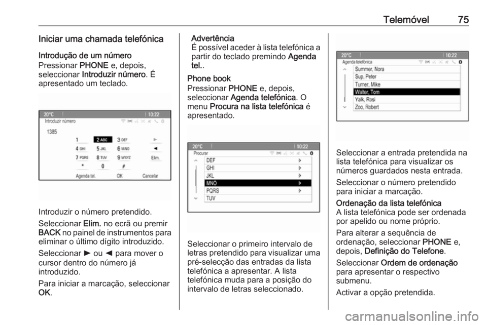 OPEL ASTRA J 2017 Manual de Informação e Lazer (in Portugues) Telemóvel75Iniciar uma chamada telefónicaIntrodução de um número
Pressionar PHONE e, depois,
seleccionar Introduzir número . É
apresentado um teclado.
Introduzir o número pretendido.
Selecci OPEL ASTRA J 2017 Manual de Informação e Lazer (in Portugues) Telemóvel75Iniciar uma chamada telefónicaIntrodução de um número
Pressionar PHONE e, depois,
seleccionar Introduzir número . É
apresentado um teclado.
Introduzir o número pretendido.
Selecci