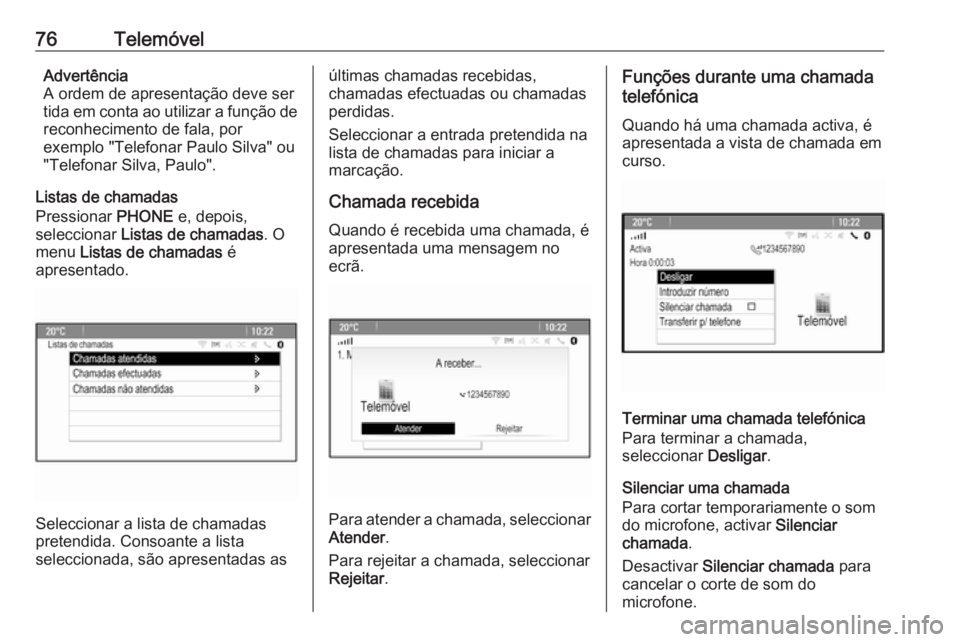 OPEL ASTRA J 2017 Manual de Informação e Lazer (in Portugues) 76TelemóvelAdvertência
A ordem de apresentação deve ser
tida em conta ao utilizar a função de reconhecimento de fala, por
exemplo "Telefonar Paulo Silva" ou
"Telefonar Silva, Paulo OPEL ASTRA J 2017 Manual de Informação e Lazer (in Portugues) 76TelemóvelAdvertência
A ordem de apresentação deve ser
tida em conta ao utilizar a função de reconhecimento de fala, por
exemplo "Telefonar Paulo Silva" ou
"Telefonar Silva, Paulo