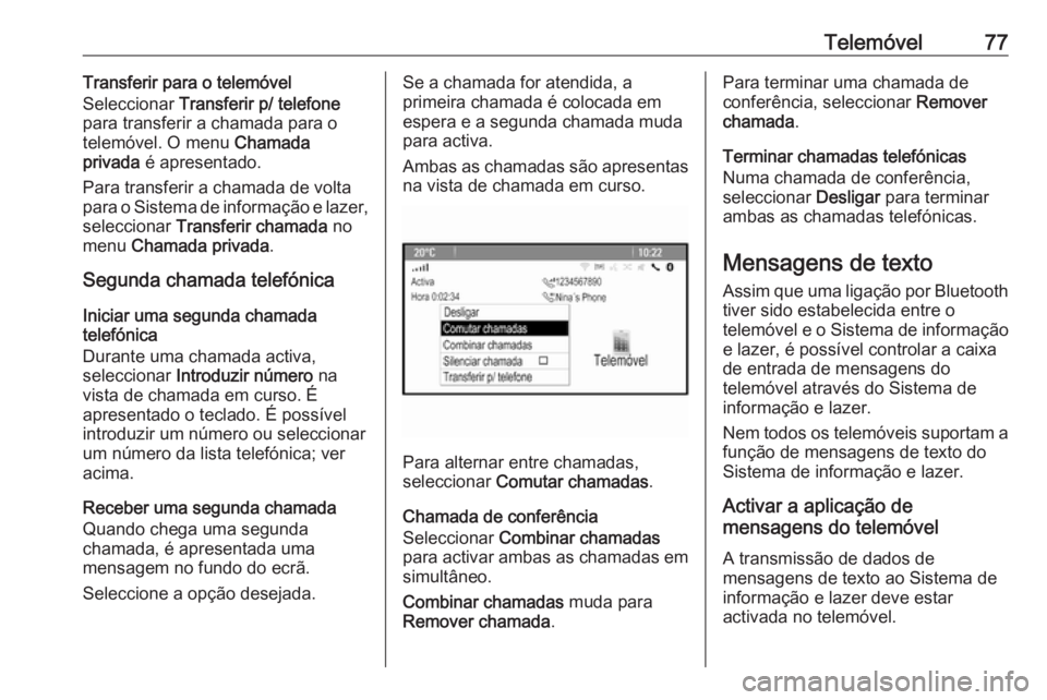 OPEL ASTRA J 2017 Manual de Informação e Lazer (in Portugues) Telemóvel77Transferir para o telemóvel
Seleccionar Transferir p/ telefone
para transferir a chamada para o
telemóvel. O menu Chamada
privada é apresentado.
Para transferir a chamada de volta
pa OPEL ASTRA J 2017 Manual de Informação e Lazer (in Portugues) Telemóvel77Transferir para o telemóvel
Seleccionar Transferir p/ telefone
para transferir a chamada para o
telemóvel. O menu Chamada
privada é apresentado.
Para transferir a chamada de volta
pa
