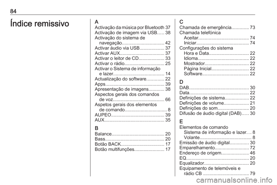 OPEL ASTRA J 2017 Manual de Informação e Lazer (in Portugues) 84Índice remissivoAActivação da música por Bluetooth 37
Activação de imagem via USB .....38
Activação do sistema de navegação ................................ 42
Activar áudio via USB ..... OPEL ASTRA J 2017 Manual de Informação e Lazer (in Portugues) 84Índice remissivoAActivação da música por Bluetooth 37
Activação de imagem via USB .....38
Activação do sistema de navegação ................................ 42
Activar áudio via USB .....