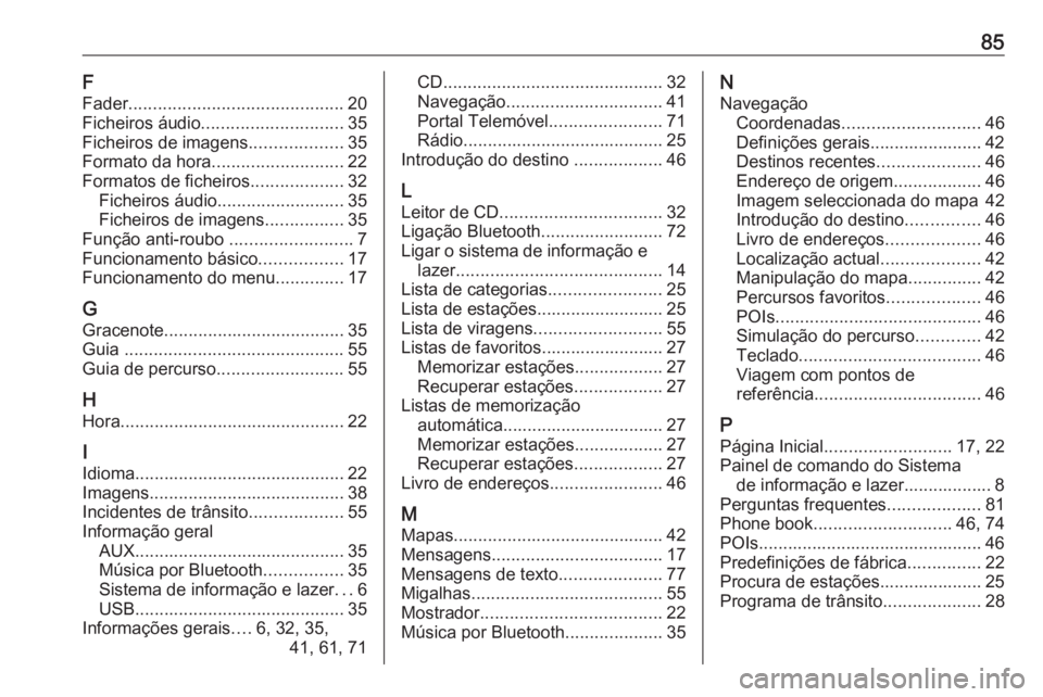 OPEL ASTRA J 2017 Manual de Informação e Lazer (in Portugues) 85F
Fader ............................................ 20
Ficheiros áudio ............................. 35
Ficheiros de imagens ...................35
Formato da hora ........................... 22
Fo OPEL ASTRA J 2017 Manual de Informação e Lazer (in Portugues) 85F
Fader ............................................ 20
Ficheiros áudio ............................. 35
Ficheiros de imagens ...................35
Formato da hora ........................... 22
Fo