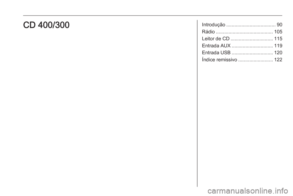 OPEL ASTRA J 2017 Manual de Informação e Lazer (in Portugues) Introdução.................................... 90
Rádio ......................................... 105
Leitor de CD ............................... 115
Entrada AUX .............................. 119 OPEL ASTRA J 2017 Manual de Informação e Lazer (in Portugues) Introdução.................................... 90
Rádio ......................................... 105
Leitor de CD ............................... 115
Entrada AUX .............................. 119