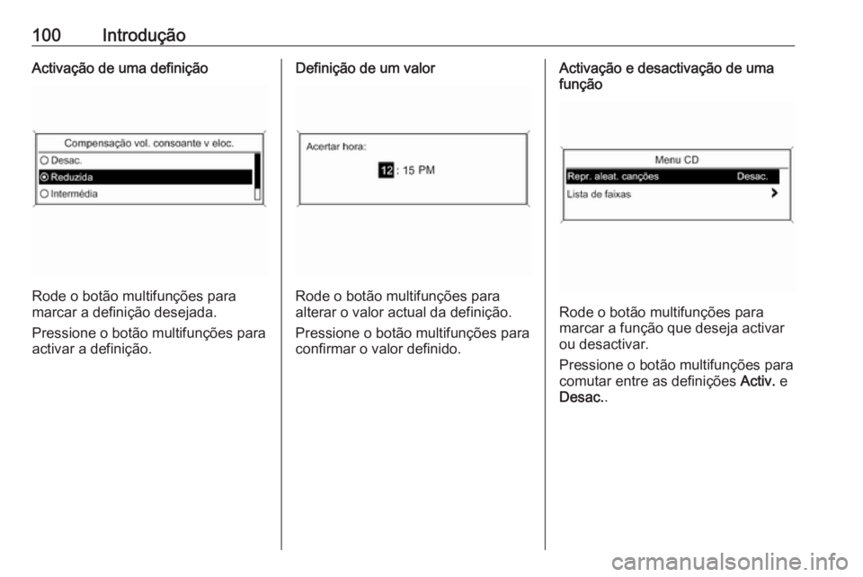 OPEL ASTRA J 2017  Manual de Informação e Lazer (in Portugues) 100IntroduçãoActivação de uma definição
Rode o botão multifunções para
marcar a definição desejada.
Pressione o botão multifunções para
activar a definição.
Definição de um valor
Rod
