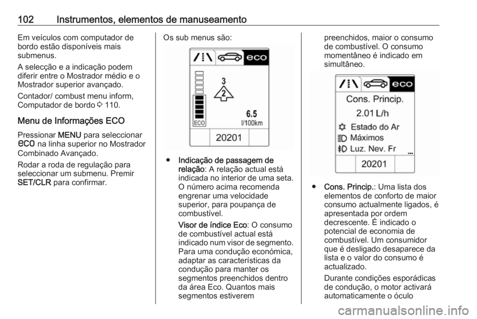 OPEL ASTRA J 2017 Manual de Instruções (in Portugues) 102Instrumentos, elementos de manuseamentoEm veículos com computador de
bordo estão disponíveis mais
submenus.
A selecção e a indicação podem
diferir entre o Mostrador médio e o
Mostrador supe OPEL ASTRA J 2017 Manual de Instruções (in Portugues) 102Instrumentos, elementos de manuseamentoEm veículos com computador de
bordo estão disponíveis mais
submenus.
A selecção e a indicação podem
diferir entre o Mostrador médio e o
Mostrador supe