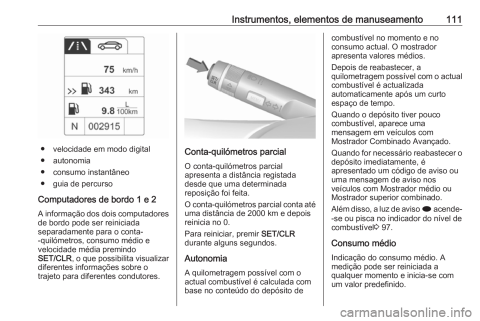 OPEL ASTRA J 2017 Manual de Instruções (in Portugues) Instrumentos, elementos de manuseamento111
● velocidade em modo digital
● autonomia
● consumo instantâneo
● guia de percurso
Computadores de bordo 1 e 2 A informação dos dois computadores d OPEL ASTRA J 2017 Manual de Instruções (in Portugues) Instrumentos, elementos de manuseamento111
● velocidade em modo digital
● autonomia
● consumo instantâneo
● guia de percurso
Computadores de bordo 1 e 2 A informação dos dois computadores d