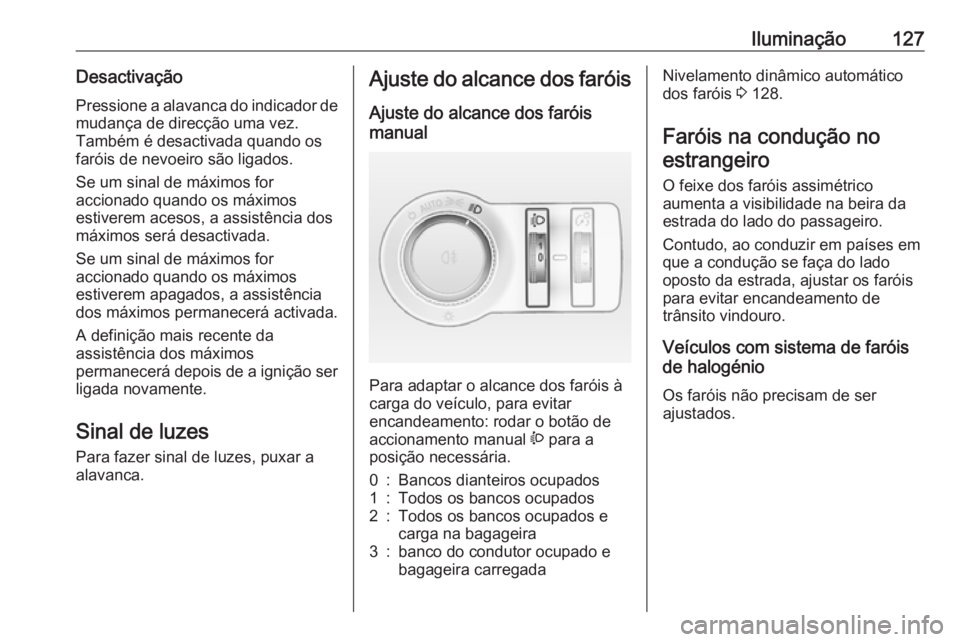 OPEL ASTRA J 2017  Manual de Instruções (in Portugues) Iluminação127Desactivação
Pressione a alavanca do indicador de mudança de direcção uma vez.
Também é desactivada quando os
faróis de nevoeiro são ligados.
Se um sinal de máximos for
accion