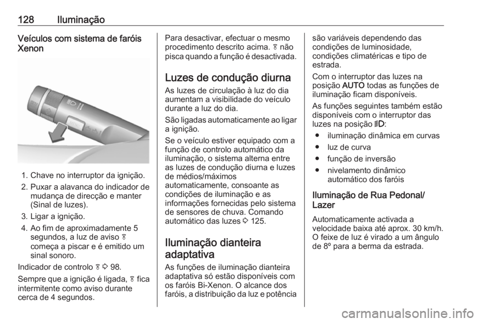 OPEL ASTRA J 2017  Manual de Instruções (in Portugues) 128IluminaçãoVeículos com sistema de faróis
Xenon
1. Chave no interruptor da ignição.
2. Puxar a alavanca do indicador de
mudança de direcção e manter
(Sinal de luzes).
3. Ligar a ignição.
