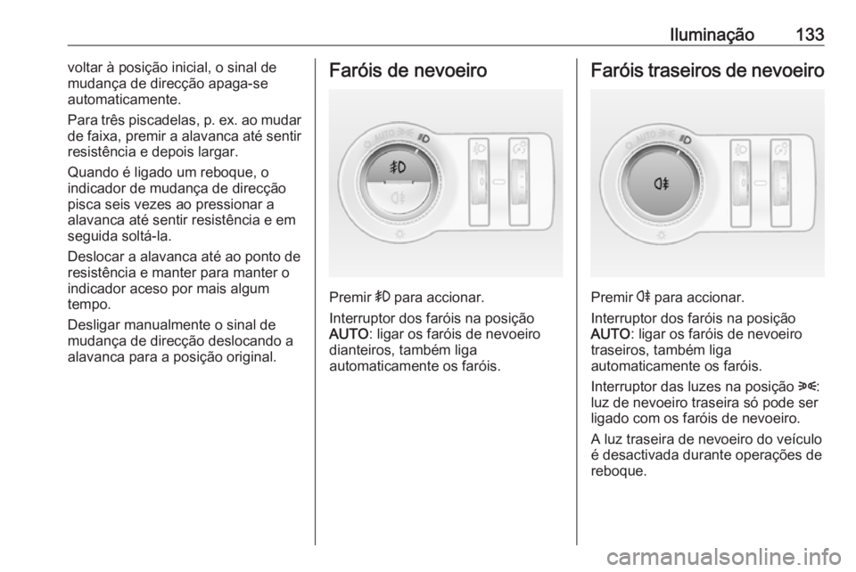 OPEL ASTRA J 2017  Manual de Instruções (in Portugues) Iluminação133voltar à posição inicial, o sinal de
mudança de direcção apaga-se
automaticamente.
Para três piscadelas, p. ex. ao mudar
de faixa, premir a alavanca até sentir
resistência e de