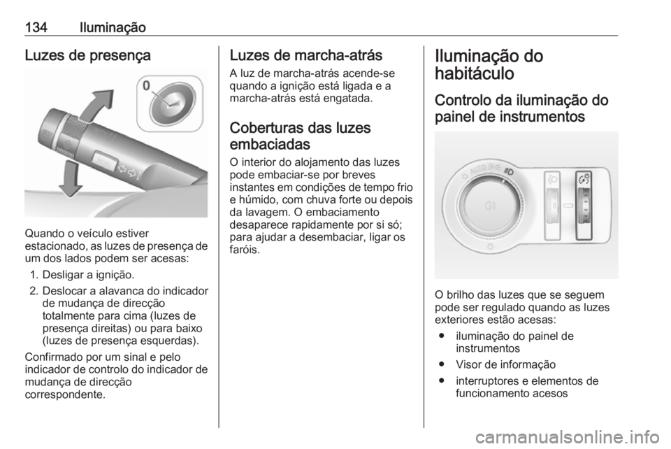 OPEL ASTRA J 2017 Manual de Instruções (in Portugues) 134IluminaçãoLuzes de presença
Quando o veículo estiver
estacionado, as luzes de presença de
um dos lados podem ser acesas:
1. Desligar a ignição.
2. Deslocar a alavanca do indicador de mudanç OPEL ASTRA J 2017 Manual de Instruções (in Portugues) 134IluminaçãoLuzes de presença
Quando o veículo estiver
estacionado, as luzes de presença de
um dos lados podem ser acesas:
1. Desligar a ignição.
2. Deslocar a alavanca do indicador de mudanç