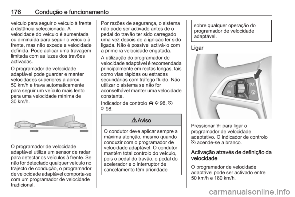 OPEL ASTRA J 2017 Manual de Instruções (in Portugues) 176Condução e funcionamentoveículo para seguir o veículo à frenteà distância seleccionada. A
velocidade do veículo é aumentada
ou diminuída para seguir o veículo à
frente, mas não excede OPEL ASTRA J 2017 Manual de Instruções (in Portugues) 176Condução e funcionamentoveículo para seguir o veículo à frenteà distância seleccionada. A
velocidade do veículo é aumentada
ou diminuída para seguir o veículo à
frente, mas não excede